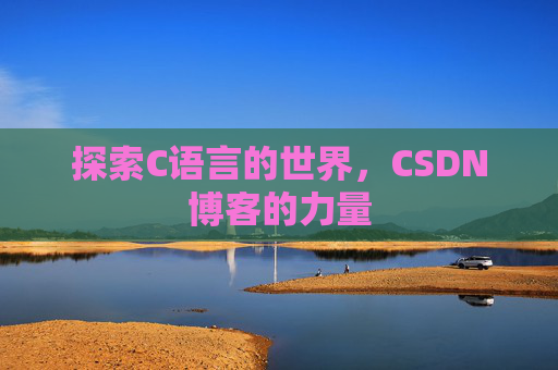 探索C语言的世界，CSDN博客的力量